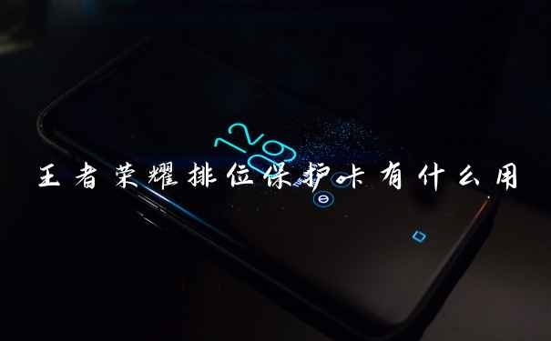 王者荣耀排位保护卡有什么用