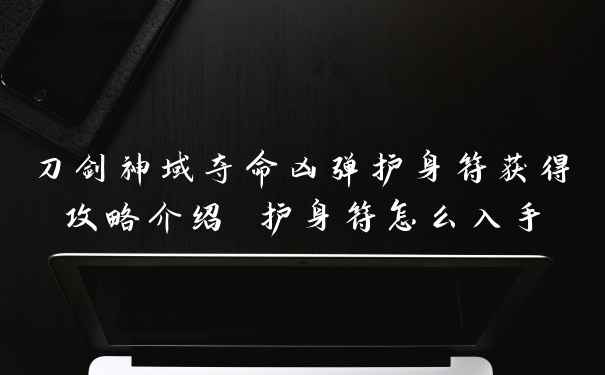 刀剑神域夺命凶弹护身符获得攻略介绍 护身符怎么入手