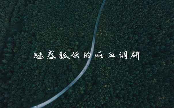 魅惑狐妖的呕血调研