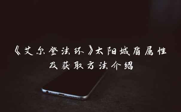 《艾尔登法环》太阳城盾属性及获取方法介绍