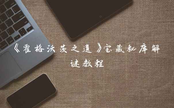 《霍格沃茨之遗》宝藏秘库解谜教程