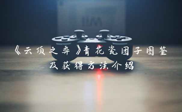 《云顶之弈》青花瓷团子图鉴及获得方法介绍