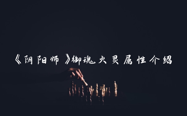 《阴阳师》御魂火灵属性介绍