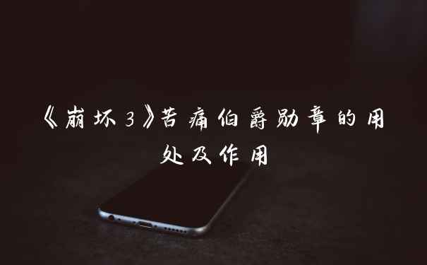 《崩坏3》苦痛伯爵勋章的用处及作用