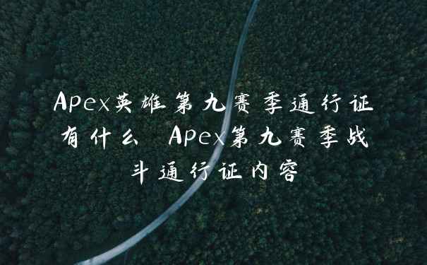 Apex英雄第九赛季通行证有什么 Apex第九赛季战斗通行证内容