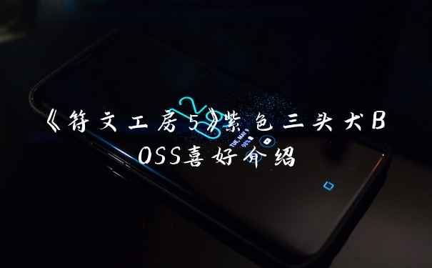 《符文工房5》紫色三头犬BOSS喜好介绍