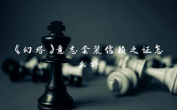 《幻塔》意志套装信赖之证怎么样