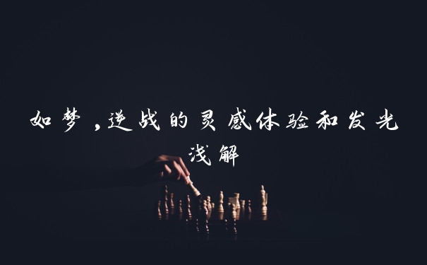 如梦,逆战的灵感体验和发光浅解