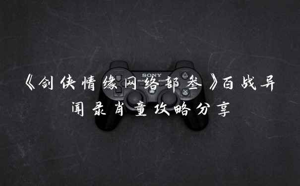 《剑侠情缘网络部叁》百战异闻录肖童攻略分享