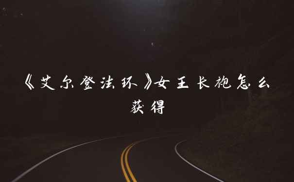 《艾尔登法环》女王长袍怎么获得