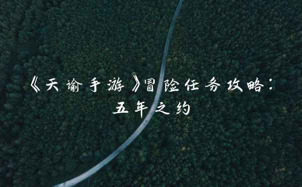 《天谕手游》冒险任务攻略:五年之约