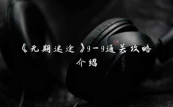 《无期迷途》9-9通关攻略介绍