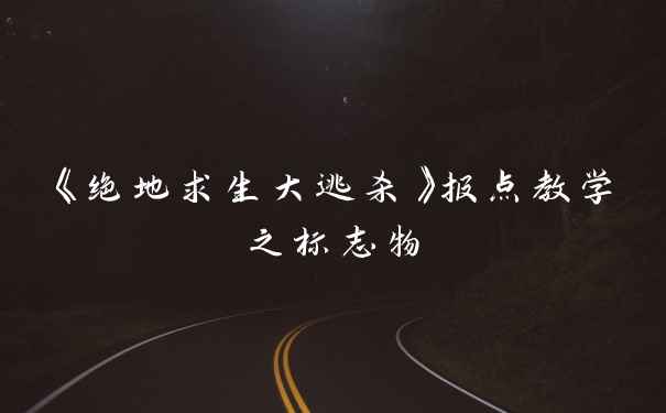 《绝地求生大逃杀》报点教学之标志物