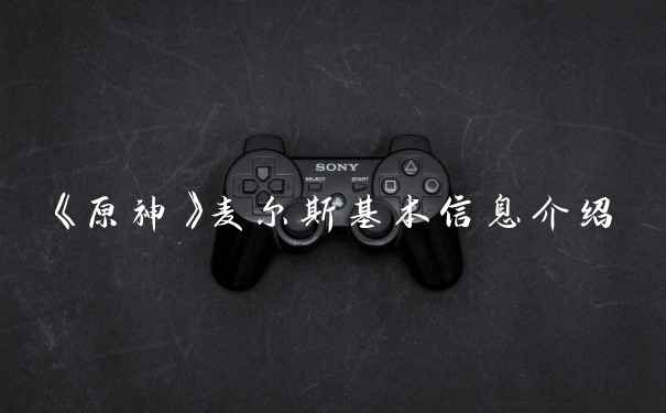 《原神》麦尔斯基本信息介绍
