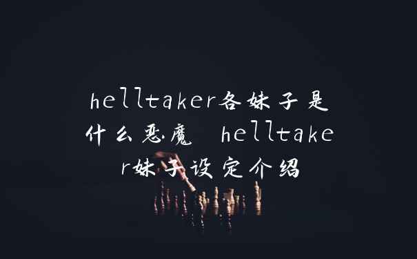 helltaker各妹子是什么恶魔 helltaker妹子设定介绍