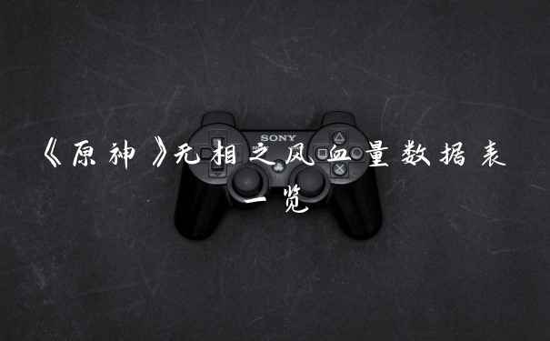 《原神》无相之风血量数据表一览