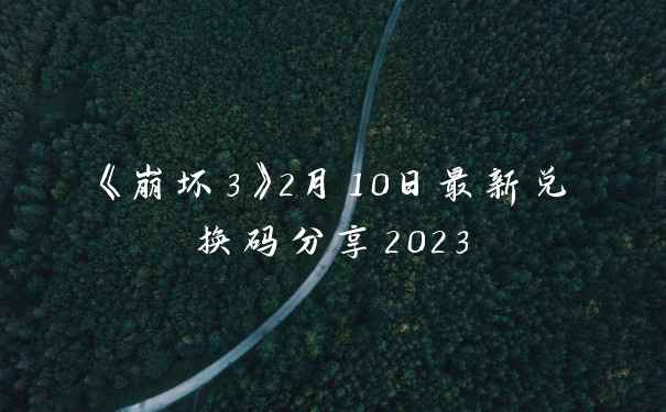《崩坏3》2月10日最新兑换码分享2023