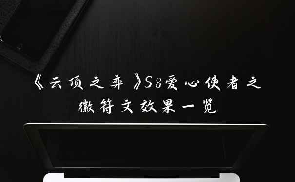 《云顶之弈》S8爱心使者之徽符文效果一览