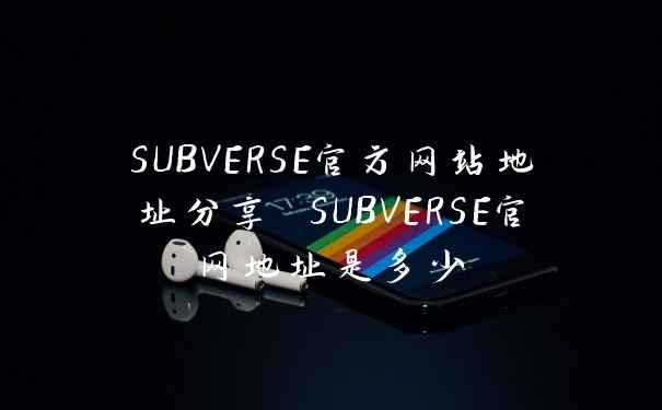 SUBVERSE官方网站地址分享 SUBVERSE官网地址是多少