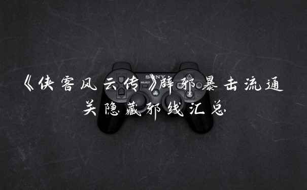 《侠客风云传》辟邪暴击流通关隐藏邪线汇总