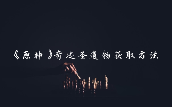 《原神》奇迹圣遗物获取方法