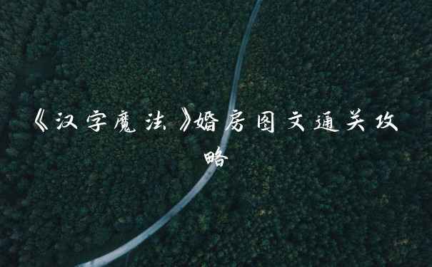 《汉字魔法》婚房图文通关攻略