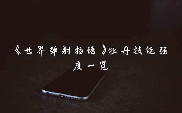 《世界弹射物语》牡丹技能强度一览