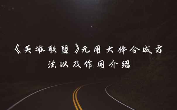 《英雄联盟》无用大棒合成方法以及作用介绍