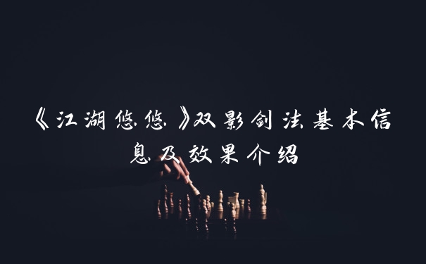 《江湖悠悠》双影剑法基本信息及效果介绍