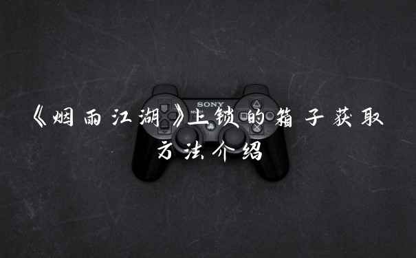 《烟雨江湖》上锁的箱子获取方法介绍