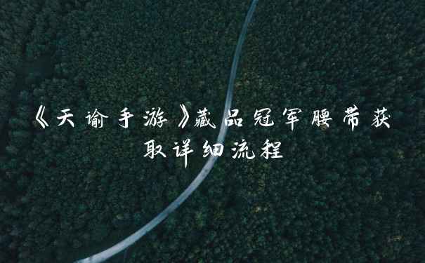 《天谕手游》藏品冠军腰带获取详细流程