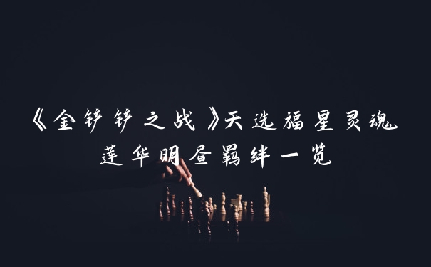 《金铲铲之战》天选福星灵魂莲华明昼羁绊一览