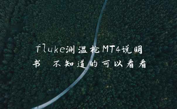 fluke测温枪MT4说明书 不知道的可以看看