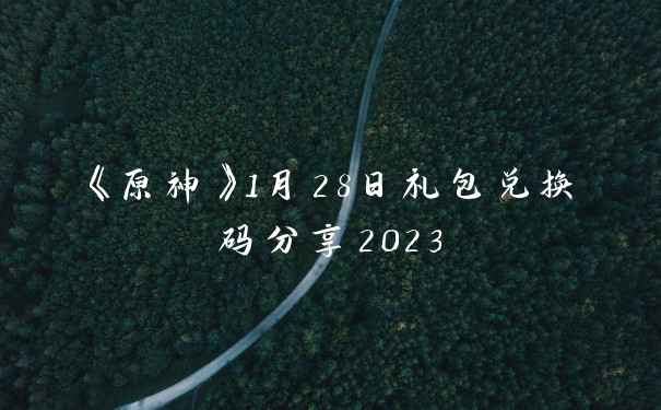 《原神》1月28日礼包兑换码分享2023