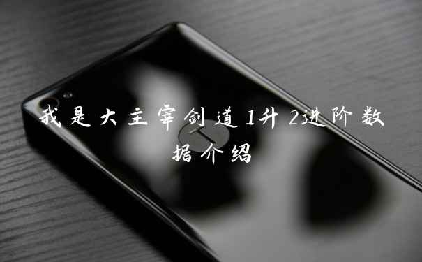我是大主宰剑道1升2进阶数据介绍