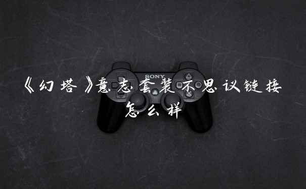 《幻塔》意志套装不思议链接怎么样