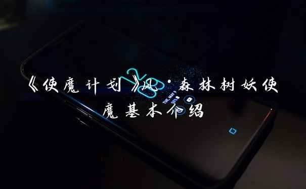 《使魔计划》风·森林树妖使魔基本介绍