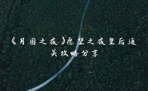 《月圆之夜》愿望之夜皇后通关攻略分享