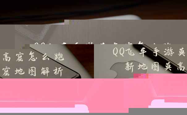 QQ飞车手游莫高窟怎么跑 新地图莫高窟地图解析