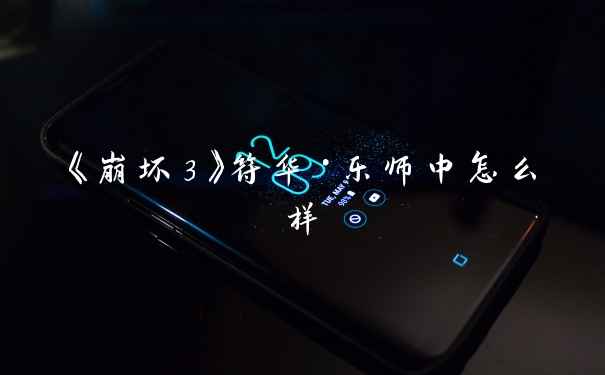 《崩坏3》符华·乐师中怎么样