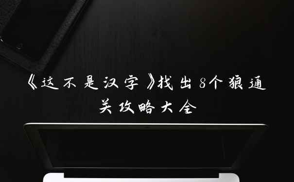 《这不是汉字》找出8个狼通关攻略大全
