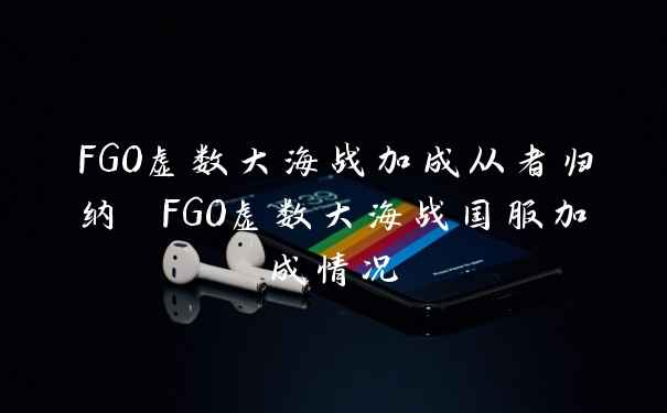 FGO虚数大海战加成从者归纳 FGO虚数大海战国服加成情况