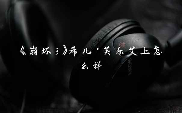 《崩坏3》希儿·芙乐艾上怎么样