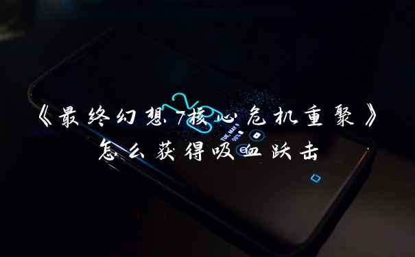 《最终幻想7核心危机重聚》怎么获得吸血跃击