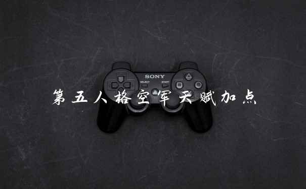 第五人格空军天赋加点