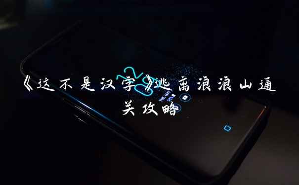 《这不是汉字》逃离浪浪山通关攻略