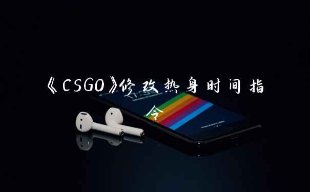 《CSGO》修改热身时间指令