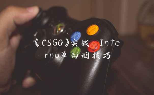 《CSGO》实战 Inferno单向烟技巧