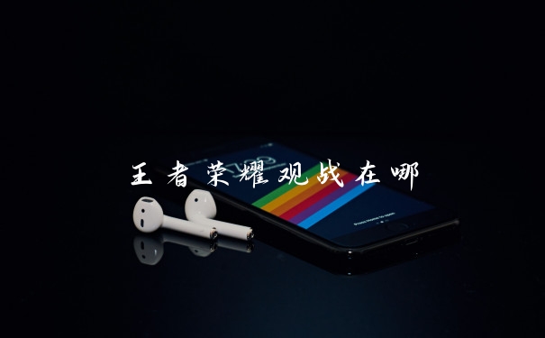 王者荣耀观战在哪