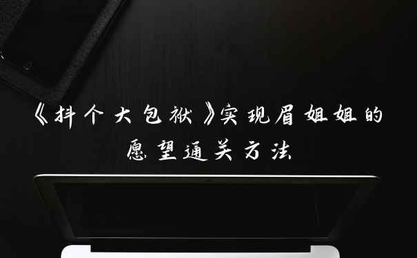 《抖个大包袱》实现眉姐姐的愿望通关方法